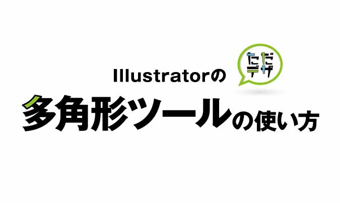 Illustratorの多角形ツールの使い方 選択できない時は ただデザ