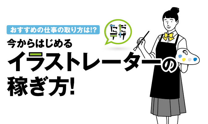 今からはじめるイラストレーターの稼ぎ方 おすすめの仕事の取り方は ただデザ