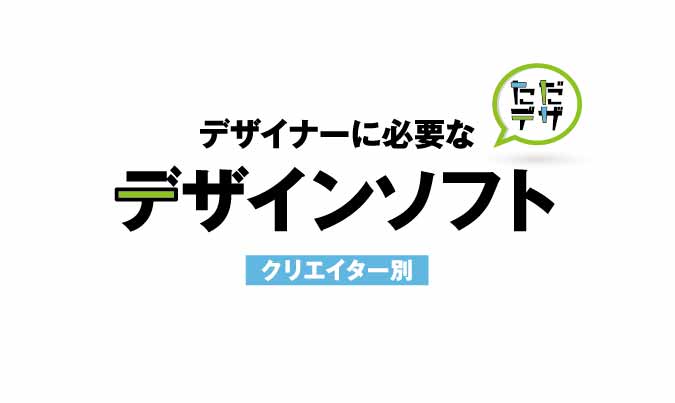 クリエイター別 デザイナーに必要なデザインソフト ただデザ