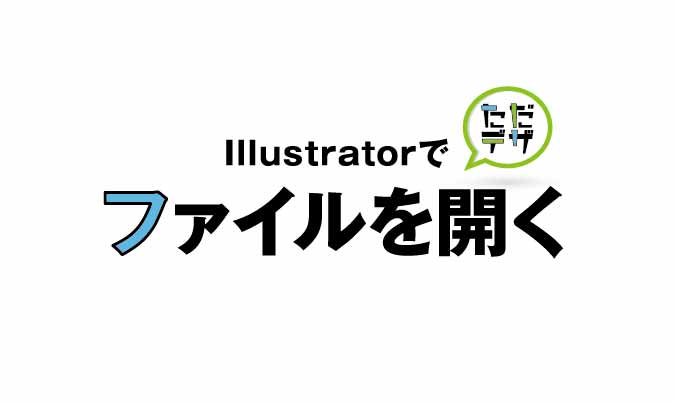 Illustrator初心者がはじめに覚えること Aiファイルを開く方法 ただデザ