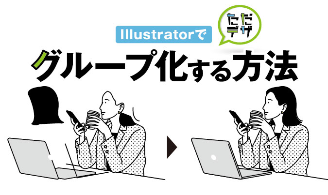 Illustratorでグループ化する方法 グループを解除するには ただデザ