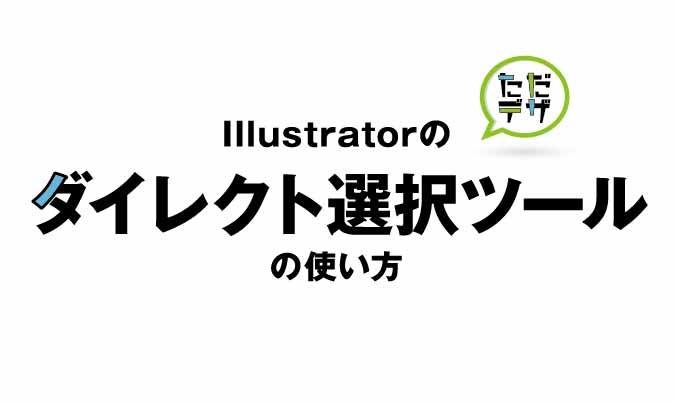 はじめてのイラレ Illustratorのダイレクト選択ツールの使い方 ただデザ